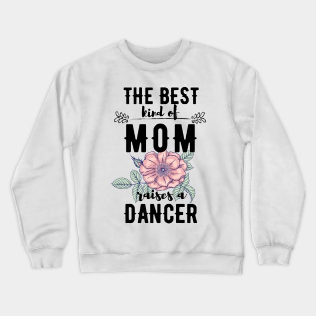 The best kind of mom raises a dancer Crewneck Sweatshirt by Dancespread